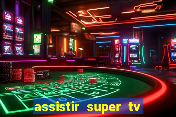 assistir super tv ao vivo